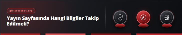 Yayın Sayfasında Hangi Bilgiler Takip Edilmeli? | girisrestbet.org
